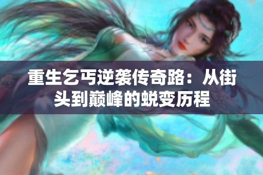 重生乞丐逆袭传奇路：从街头到巅峰的蜕变历程