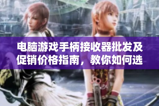 电脑游戏手柄接收器批发及促销价格指南，教你如何选择优质手柄接收器