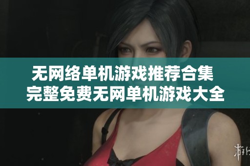 无网络单机游戏推荐合集 完整免费无网单机游戏大全等你来体验
