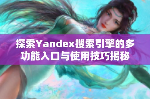 探索Yandex搜索引擎的多功能入口与使用技巧揭秘