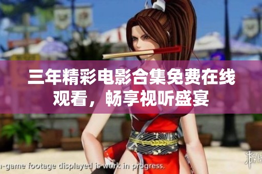 三年精彩电影合集免费在线观看，畅享视听盛宴