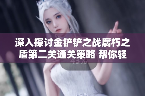 深入探讨金铲铲之战腐朽之盾第二关通关策略 帮你轻松赢得挑战胜利