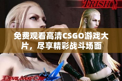 免费观看高清CSGO游戏大片，尽享精彩战斗场面