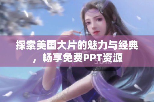 探索美国大片的魅力与经典，畅享免费PPT资源
