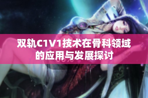 双轨C1V1技术在骨科领域的应用与发展探讨