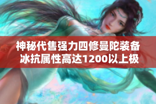 神秘代售强力四修曼陀装备 冰抗属性高达1200以上极品四属性全面解析