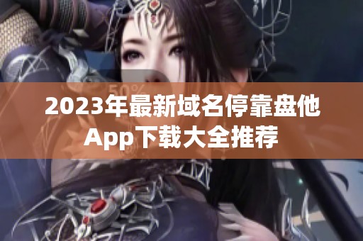 2023年最新域名停靠盘他App下载大全推荐