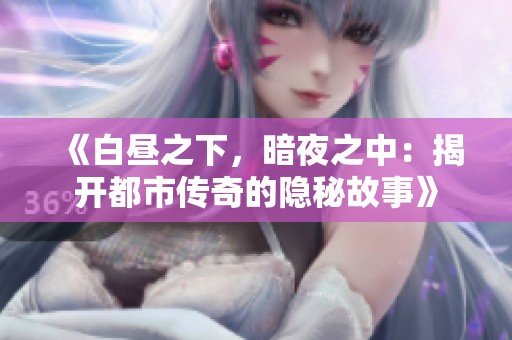 《白昼之下，暗夜之中：揭开都市传奇的隐秘故事》