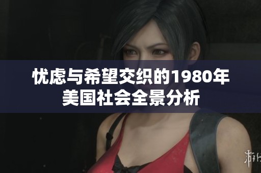 忧虑与希望交织的1980年美国社会全景分析