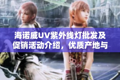 海诺威UV紫外线灯批发及促销活动介绍，优质产地与实惠价格一应俱全