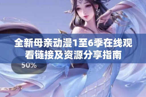全新母亲动漫1至6季在线观看链接及资源分享指南