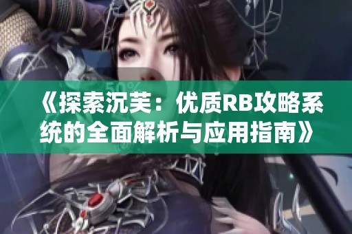 《探索沉芙：优质RB攻略系统的全面解析与应用指南》