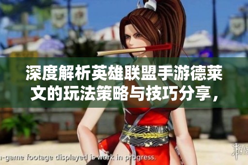 深度解析英雄联盟手游德莱文的玩法策略与技巧分享，让你轻松掌握这位强力ADC