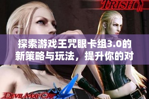 探索游戏王咒眼卡组3.0的新策略与玩法，提升你的对战技巧与乐趣