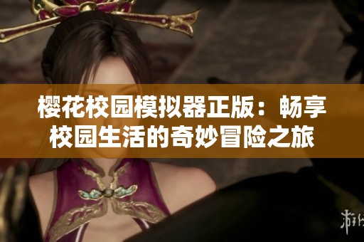 樱花校园模拟器正版：畅享校园生活的奇妙冒险之旅