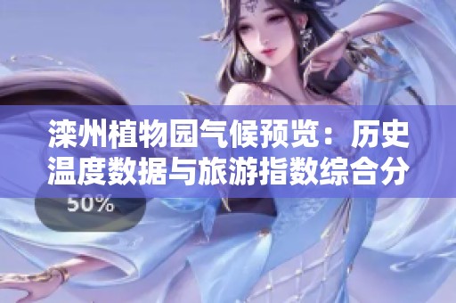 滦州植物园气候预览：历史温度数据与旅游指数综合分析，为您的出行提供参考