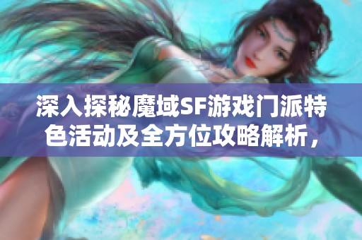 深入探秘魔域SF游戏门派特色活动及全方位攻略解析，让你轻松上手享受游戏乐趣