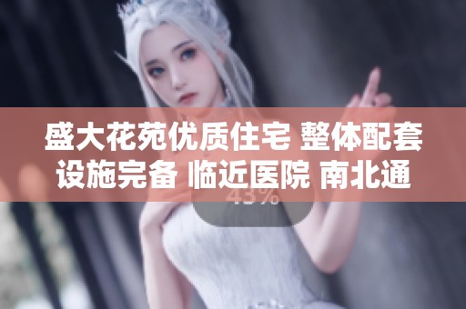 盛大花苑优质住宅 整体配套设施完备 临近医院 南北通透设计 配有7平米自行车库
