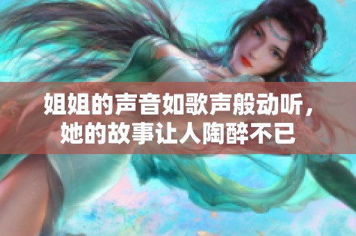 姐姐的声音如歌声般动听，她的故事让人陶醉不已