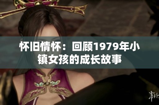 怀旧情怀：回顾1979年小镇女孩的成长故事
