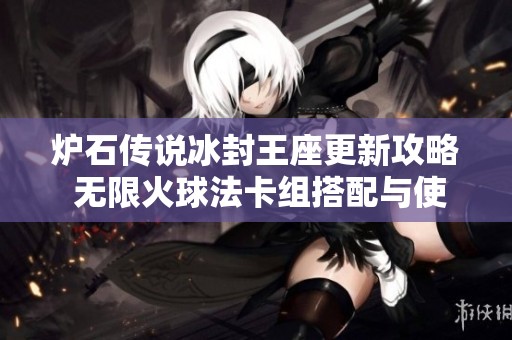 炉石传说冰封王座更新攻略 无限火球法卡组搭配与使用技巧详解