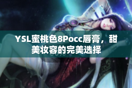 YSL蜜桃色8Pocc唇膏，甜美妆容的完美选择