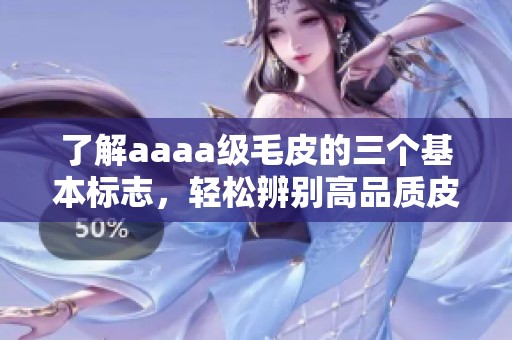 了解aaaa级毛皮的三个基本标志，轻松辨别高品质皮毛