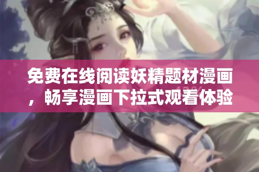 免费在线阅读妖精题材漫画，畅享漫画下拉式观看体验