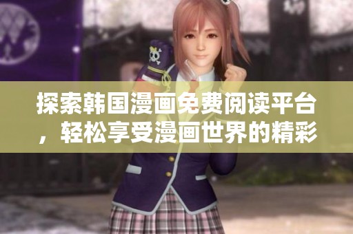 探索韩国漫画免费阅读平台，轻松享受漫画世界的精彩与乐趣