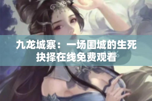 九龙城寨：一场围城的生死抉择在线免费观看