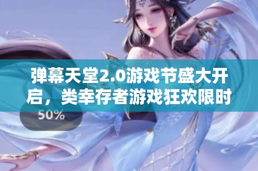 弹幕天堂2.0游戏节盛大开启，类幸存者游戏狂欢限时优惠活动等你来参与
