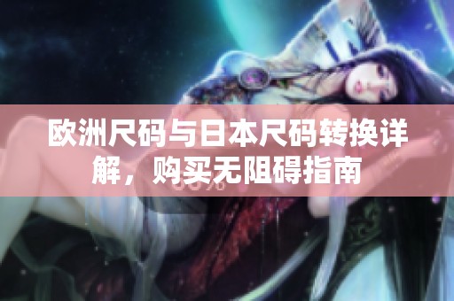 欧洲尺码与日本尺码转换详解，购买无阻碍指南