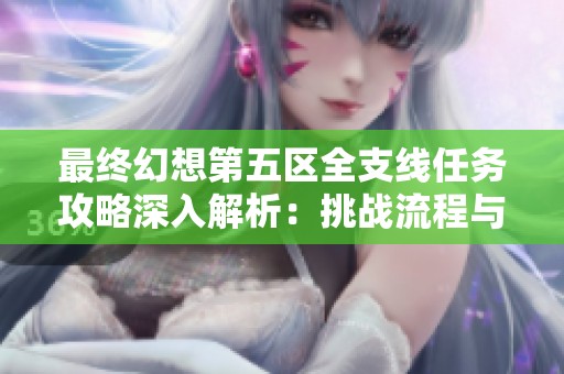 最终幻想第五区全支线任务攻略深入解析：挑战流程与最佳策略一览