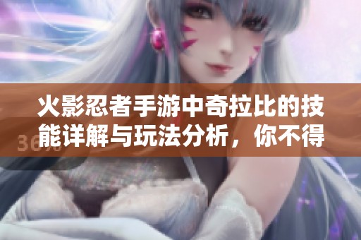 火影忍者手游中奇拉比的技能详解与玩法分析，你不得不知的实用技巧