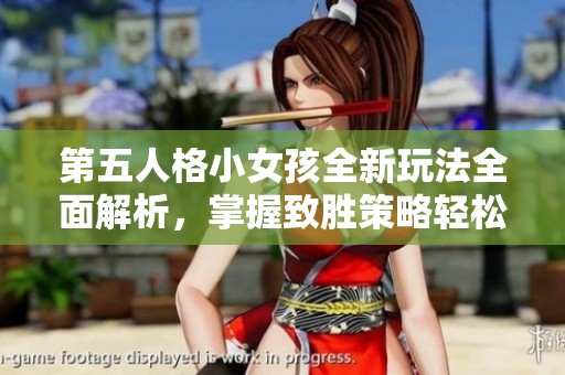 第五人格小女孩全新玩法全面解析，掌握致胜策略轻松获胜秘诀！