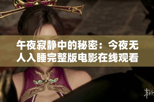 午夜寂静中的秘密：今夜无人入睡完整版电影在线观看解析