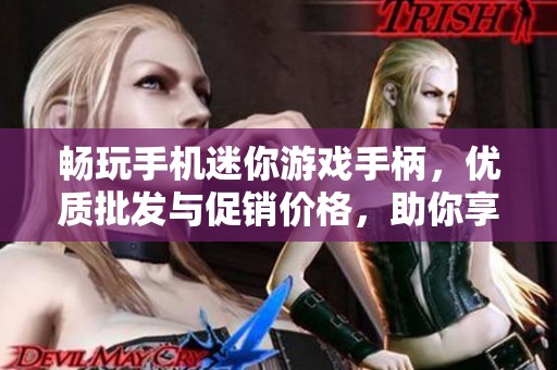 畅玩手机迷你游戏手柄，优质批发与促销价格，助你享受极致游戏体验
