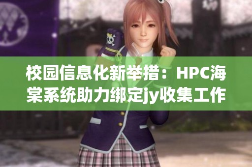 校园信息化新举措：HPC海棠系统助力绑定jy收集工作