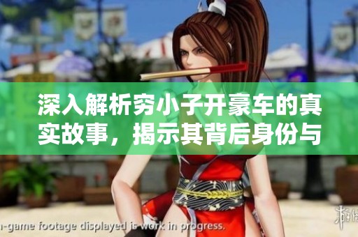 深入解析穷小子开豪车的真实故事，揭示其背后身份与秘密的真相
