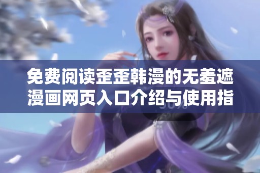 免费阅读歪歪韩漫的无羞遮漫画网页入口介绍与使用指南