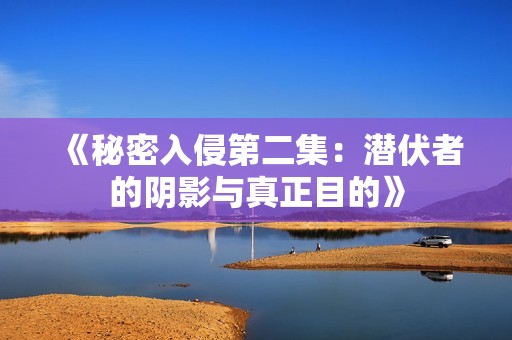 《秘密入侵第二集：潜伏者的阴影与真正目的》