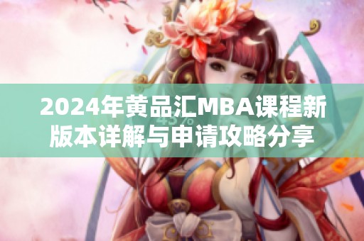 2024年黄品汇MBA课程新版本详解与申请攻略分享