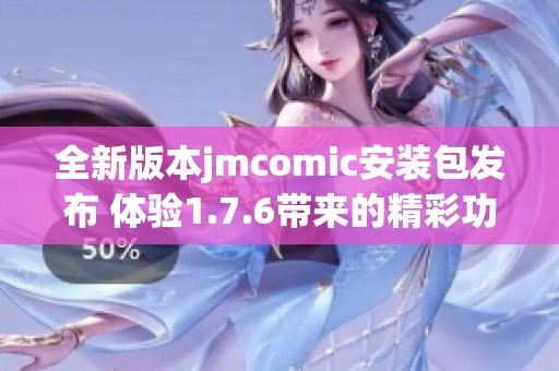 全新版本jmcomic安装包发布 体验1.7.6带来的精彩功能与改进