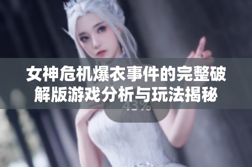 女神危机爆衣事件的完整破解版游戏分析与玩法揭秘