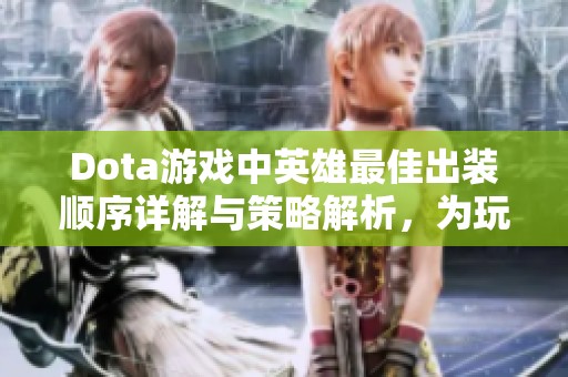 Dota游戏中英雄最佳出装顺序详解与策略解析，为玩家提供实用指南
