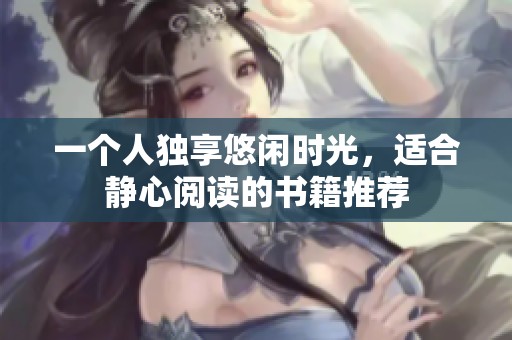 一个人独享悠闲时光，适合静心阅读的书籍推荐