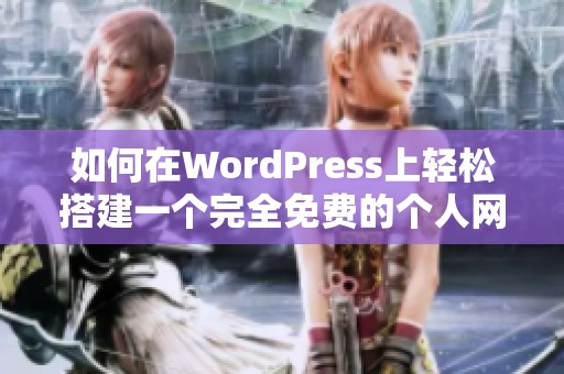 如何在WordPress上轻松搭建一个完全免费的个人网站指南
