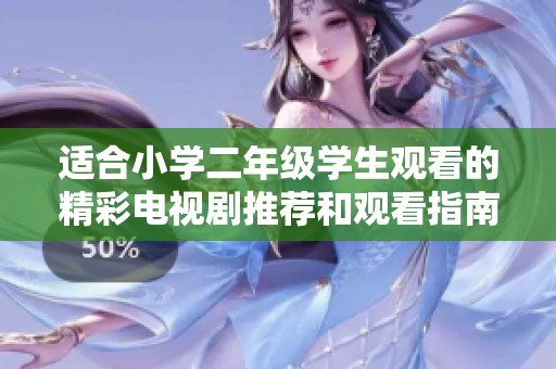 适合小学二年级学生观看的精彩电视剧推荐和观看指南