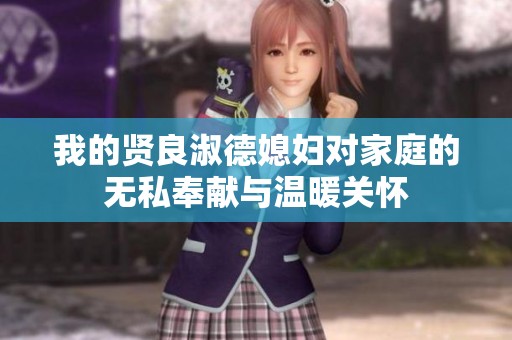 我的贤良淑德媳妇对家庭的无私奉献与温暖关怀