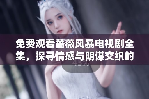 免费观看蔷薇风暴电视剧全集，探寻情感与阴谋交织的精彩剧情